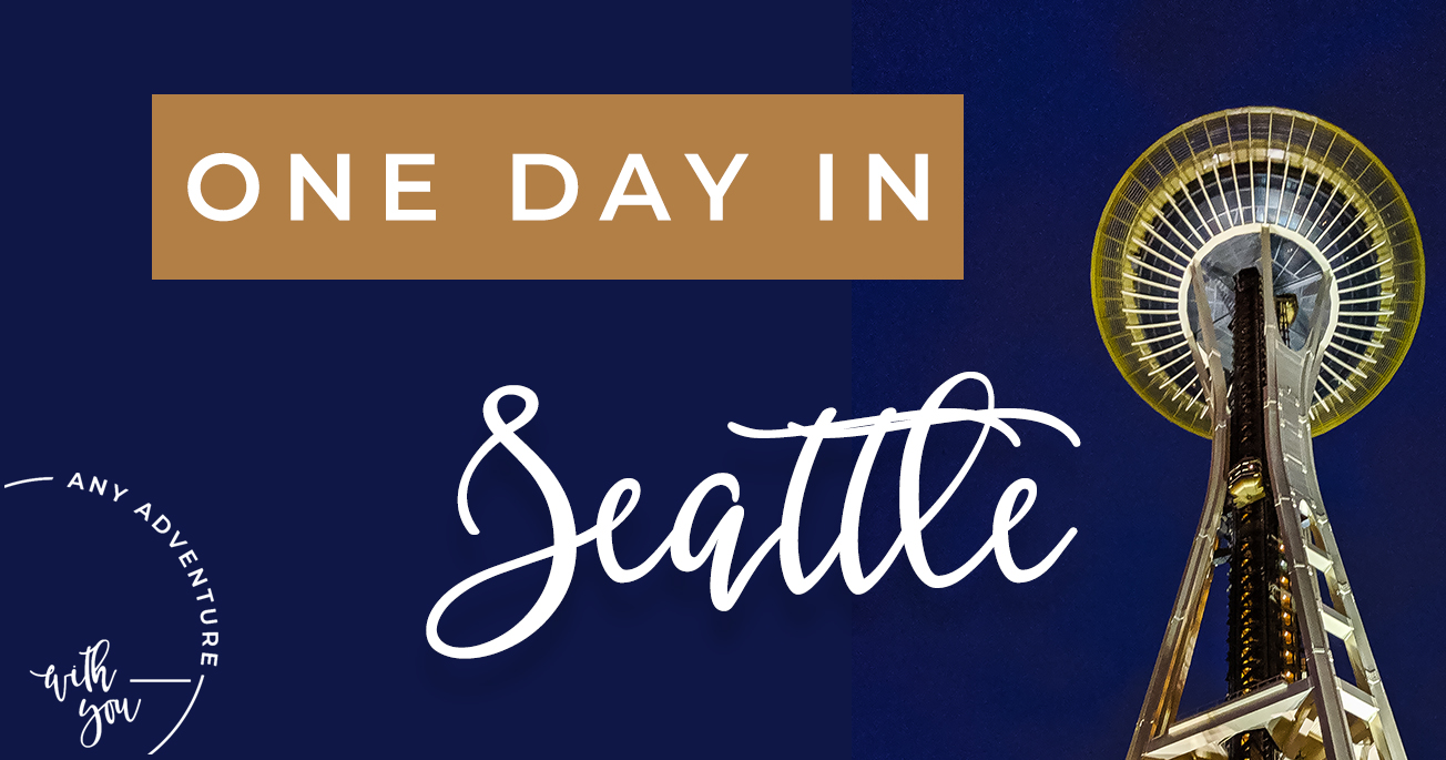 You Only Need One Day In Seattle: A Guide - Any Adventure With You